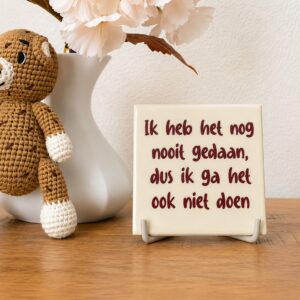 Tegeltje - "Ik heb het nog nooit gedaan, dus ik ga het ook niet doen"